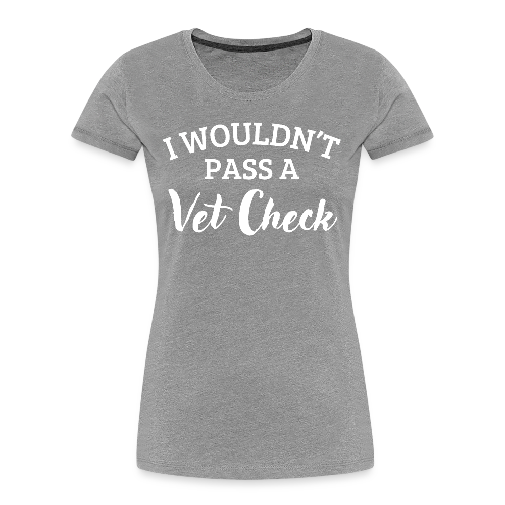 I wouldn't pass a Vet Check - Frauen Bio T-Shirt - Grau meliert