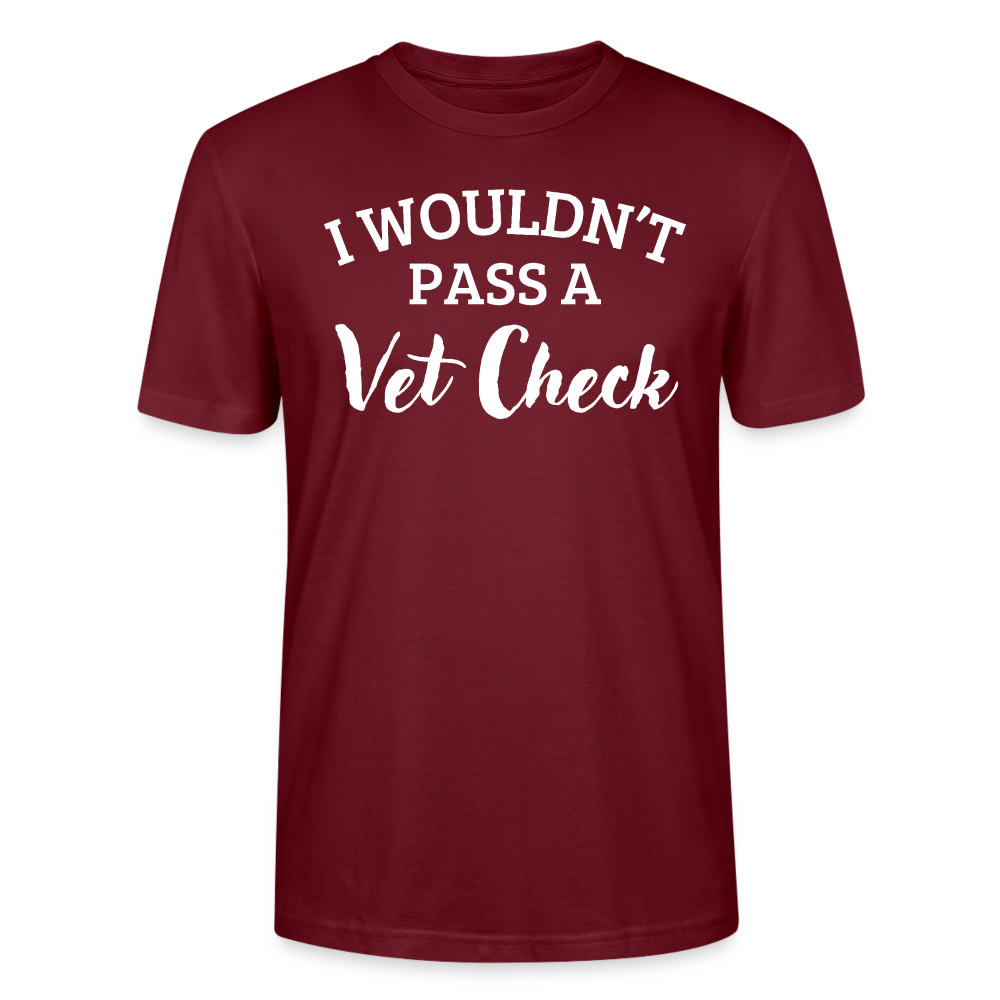 I wouldn't pass a Vet Check - Unisex Bio T-Shirt - Burgunderrot