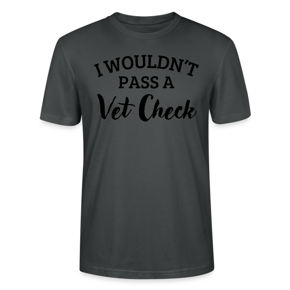 I wouldn't pass a Vet Check - Unisex Bio T-Shirt - Anthrazit