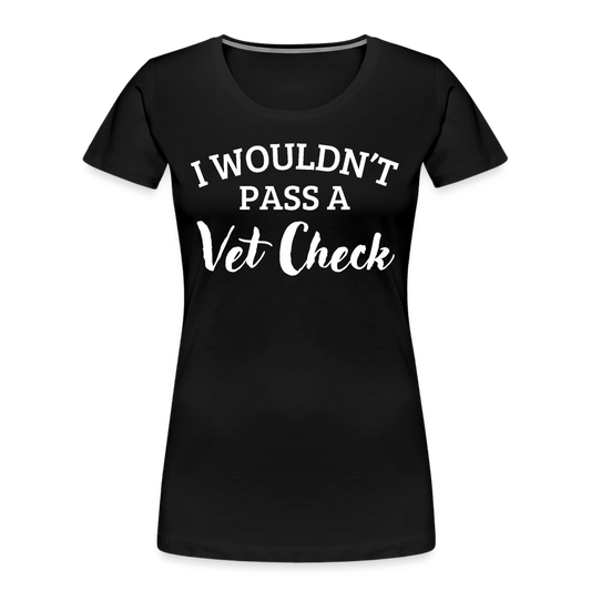 I wouldn't pass a Vet Check - Frauen Bio T-Shirt - Schwarz