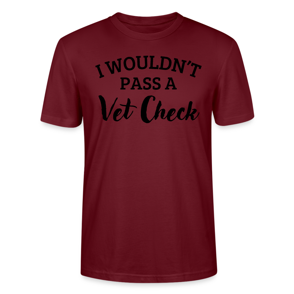 I wouldn't pass a Vet Check - Unisex Bio T-Shirt - Burgunderrot