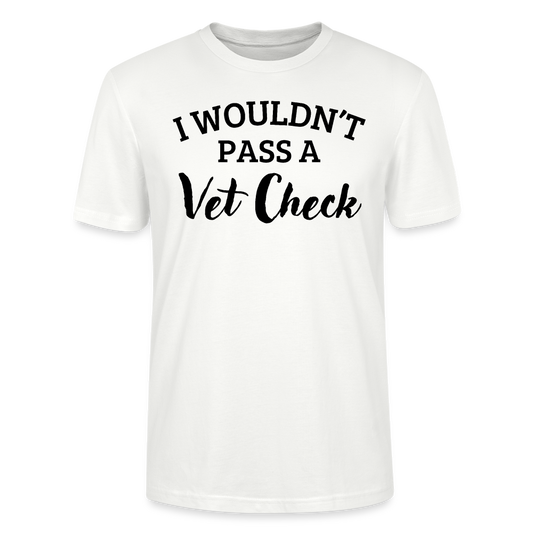 I wouldn't pass a Vet Check - Unisex Bio T-Shirt - Weiß