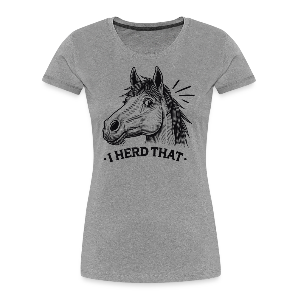 I HERD THAT - Frauen Premium Bio T-Shirt - Grau meliert