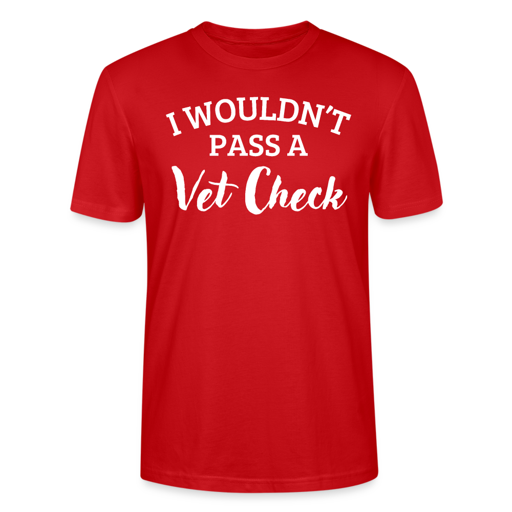 I wouldn't pass a Vet Check - Unisex Bio T-Shirt - Rot