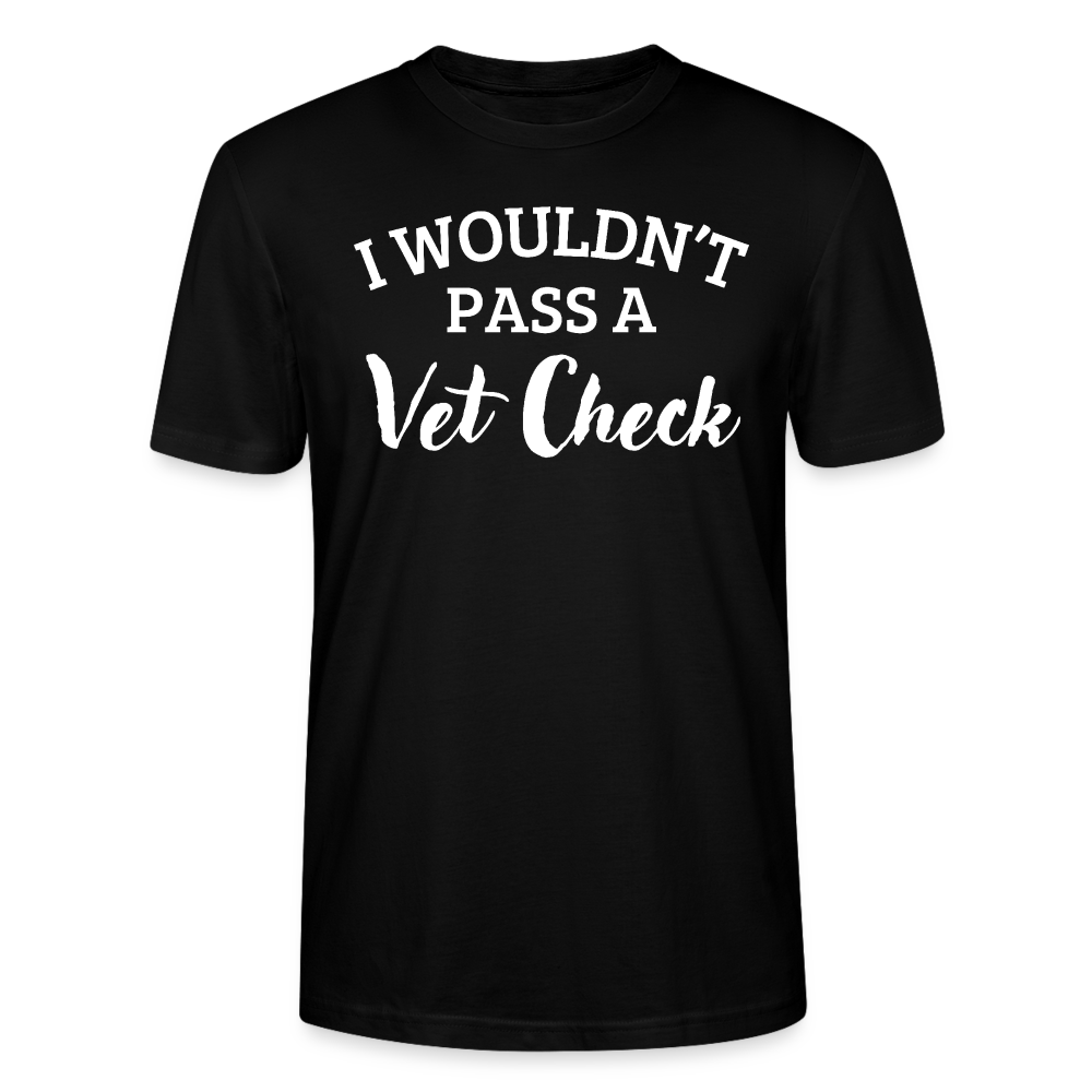 I wouldn't pass a Vet Check - Unisex Bio T-Shirt - Schwarz