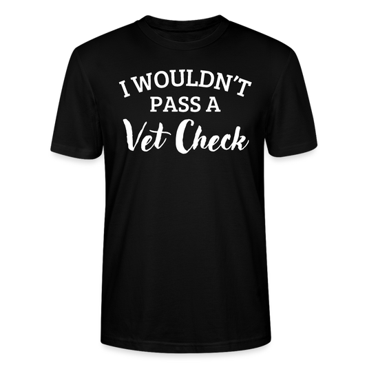 I wouldn't pass a Vet Check - Unisex Bio T-Shirt - Schwarz