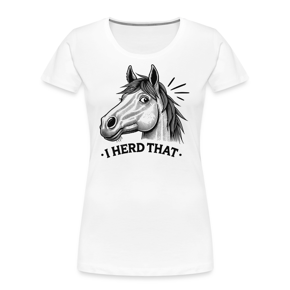 I HERD THAT - Frauen Premium Bio T-Shirt - Weiß
