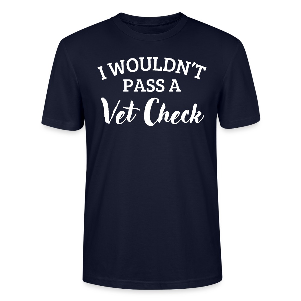 I wouldn't pass a Vet Check - Unisex Bio T-Shirt - Navy