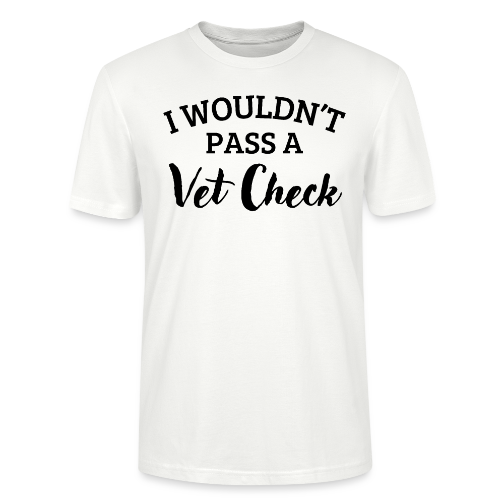 I wouldn't pass a Vet Check - Unisex Bio T-Shirt - Weiß