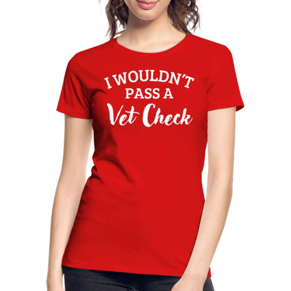 I wouldn't pass a Vet Check - Frauen Bio T-Shirt - Rot