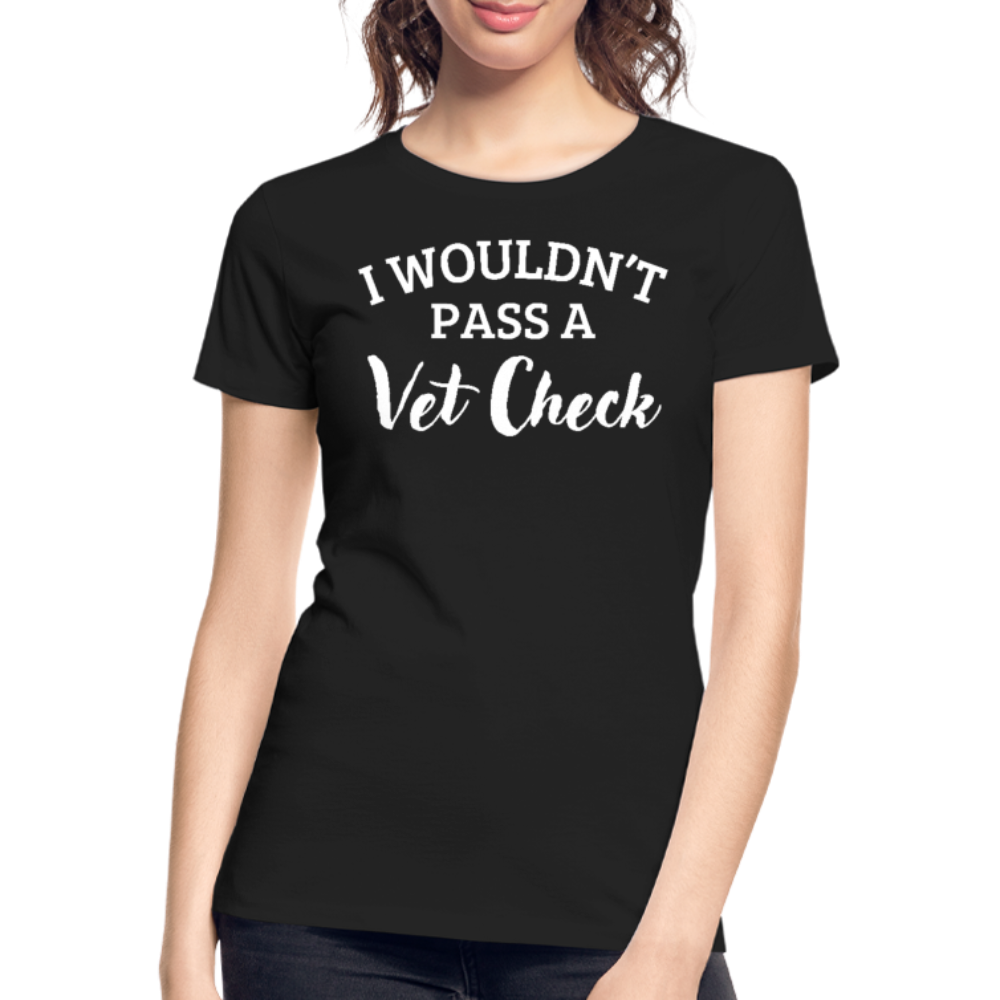 I wouldn't pass a Vet Check - Frauen Bio T-Shirt - Schwarz